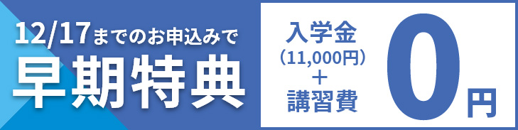 早期特割。12月17日（水）までのお申し込みで、入学金＋講習費0円